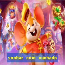 sonhar com cunhado no jogo do bicho